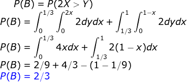 P(B) = P(2X>Y) 2x PCB) = 4 **zdydx + Lis 4** 2 dydx P(B) = 4xdx + | 2(1 - x)dx J1/3 JO J1/3 P(B) = 2/9 + 4/3 - (1 - 1/9) P(