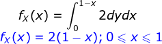 fx(x) = 1 * 2dydx fx(x) = 2(1-x); 0<x< 1
