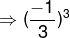 Rightarrow (frac{-1}{3})^3