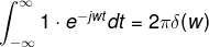 \int_{-\infty }^{\infty }1\cdot e^{-jwt}dt=2\pi \delta (w)