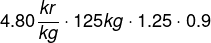 4.80 \frac{kr}{kg}\cdot 125 kg\cdot 1.25 \cdot 0.9