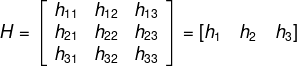 H=\left [ \begin {array}{ccc} h_{11} &h_{12}&h_{13}\\ h_{21}&h_{22}&h_{23}\\ h_{31}&h_{32}&h_{33}\end{} \right ]=[h_{1} \quad h_{2}\quad h_{3} ]