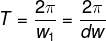 T=\frac{2\pi }{w_{1}}=\frac{2\pi }{dw}