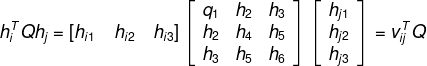 h_{i}^TQh_{j}=[h_{i1} \quad h_{i2} \quad h_{i3} ]\left [ \begin {array}{ccc} q_{1} &h_{2}&h_{3}\\ h_{2}&h_{4}&h_{5}\\ h_{3}&h_{5}&h_{6}\end{} \right ] \left [ \begin {array}{ccc}h_{j1} \\ h_{j2}\\ h_{j3} \end{array}\right ]=v_{ij}^{T}Q