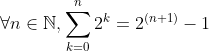 \forall n \in \mathbb{N}, \sum_{k=0}^{n}2^k = 2^{(n+1)} -1