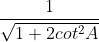 frac {1}{sqrt {1+2cot^2A}}
