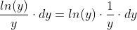 \frac {ln(y)}{y} \cdot dy=ln(y)\cdot \frac{1}{y}\cdot dy