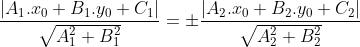 \frac{ \left | A_1.x_0+B_1.y_0+C_1 \right |}{\sqrt{A_1^2+B_1^2}}=\pm \frac{ \left | A_2.x_0+B_2.y_0+C_2 \right |}{\sqrt{A_2^2+B_2^2}}