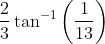 \frac{ 2}{3}\tan^{-1}\left (\frac{1}{13} \right )