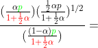 \frac{(\frac{\alpha {\color{Green} p}}{{\color{Red} 1+\frac{1}{2}\alpha} })(\frac{\frac{1}{2}\alpha p}{1+\frac{1}{2}\alpha })^{1/2}}{(\frac{(1-\alpha ){\color{Green} p}}{{\color{Red} 1+\frac{1}{2}\alpha }})}=