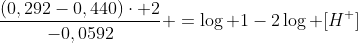 frac{(0,292-0,440)cdot 2}{-0,0592} =log 1-2log [H^{+}]