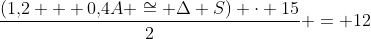 frac{(1,!2 + 0,!4A cong Delta S) cdot 15}{2} = 12