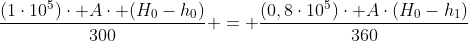 frac{(1cdot10^5)cdot Acdot (H_0-h_0)}{300} = frac{(0,8cdot10^5)cdot Acdot(H_0-h_1)}{360}