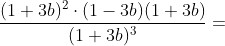 \frac{(1+3b)^2\cdot(1-3b)(1+3b)}{(1+3b)^3}=