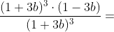 \frac{(1+3b)^3\cdot(1-3b)}{(1+3b)^3}=