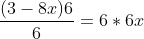 \frac{(3-8x)6}{6} = 6*6x