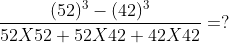 frac{(52)^3-(42)^3}{52X52+52X42+42X42}=?