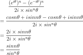 \frac{(e^{i\theta})^{n} -(e^{-i\theta})^{n}}{2i\times sin^{n}\theta} \\\\=\frac{cosn\theta+isinn\theta-cosn\theta+isinn\theta}{2i\times sin^{n}\theta} \\\\= \frac{2i\times sinn\theta}{2i\times sin^{n}\theta} \\\\= \frac{sinn\theta}{sin^{n}\theta}