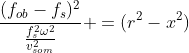 frac{(f_{ob}-f_s)^2}{frac{f_s^2omega^2}{v_{som}^2}} =(r^2-x^2)