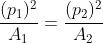 frac{(p_1)^2}{A_1}=frac{(p_2)^2}{A_2}