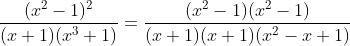 \frac{(x^{2}-1)^{2}}{(x+1)(x^{3}+1)}=\frac{(x^{2}-1)(x^{2}-1)}{(x+1)(x+1)(x^{2}-x+1)}