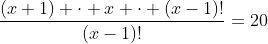 frac{(x+1) cdot x cdot (x-1)!}{(x-1)!}=20