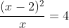 frac{(x-2)^2}{x}=4