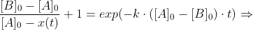\frac{[B]_0-[A]_0}{[A]_0-x(t)}+1 = exp(-k\cdot ([A]_0-[B]_0) \cdot t) \Rightarrow