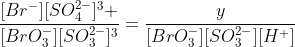 frac{[Br^{-}][SO_{4}^{2-}]^{3} }{[BrO_{3}^{-}][SO_{3}^{2-}]^{3}}=frac{y}{[BrO_{3}^{-}][SO_{3}^{2-}][H^{+}]}