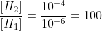 frac{[H_{2}]}{[H_{1}]}=frac{10^{-4}}{10^{-6}}=100