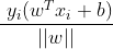 \frac{\ y_{i}(w^{T}x_{i}+b)}{||w||}