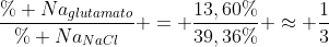 frac{\% Na_{glutamato}}{\% Na_{NaCl}} = frac{13,60\%}{39,36\%} approx frac{1}{3}