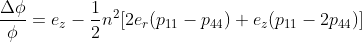 \frac{\Delta \phi}{\phi}= e_z-\frac{1}{2}n^2[2e_r(p_{11}-p_{44})+e_z(p_{11}-2p_{44})]