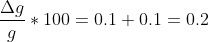 \frac{\Delta g}{g} *100=0.1+0.1=0.2