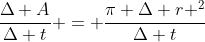 frac{Delta A}{Delta t} = frac{pi Delta r ^{2}}{Delta t}