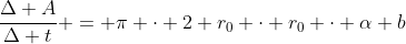 frac{Delta A}{Delta t} = pi cdot 2 r_{0} cdot r_{0} cdot alpha b