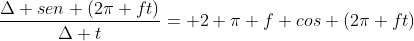 frac{Delta sen (2pi ft)}{Delta t}= 2 pi f cos (2pi ft)