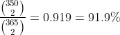 \frac{\binom{350}{2}}{\binom{365}{2}}=0.919=91.9\%