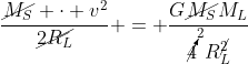 frac{cancel{M_S} cdot v^2}{cancel{2R_L}} = frac{Gcancel{M_S}M_L}{cancelto{2}{4}R_L^{cancel{2}}}