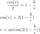 \frac{\cos(v)}{2}=1-\frac{h}{r}\\ \\ \cos(v)=2(1-\frac{h}{r})\\ \\ v=\arccos(2(1-\frac{h}{r}))