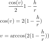 \frac{\cos(v)}{2}1-\frac{h}{r}\\ \\ \cos(v)=2(1-\frac{h}{r})\\ \\ v=\arccos(2(1-\frac{h}{r}))