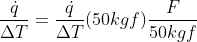 \frac{\dot{q}}{\Delta T} = \frac{\dot{q}}{\Delta T}(50kgf) \frac{F}{50kgf}