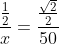 frac{frac{1}{2}}{x}=frac{frac{sqrt{2}}{2}}{50}