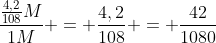 frac{frac{4,2}{108}M}{1M} = frac{4,2}{108} = frac{42}{1080}