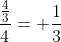 frac{frac{4}{3}}{4}= frac{1}{3}