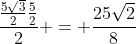 frac{frac{5sqrt{3}}{2}frac{5}{2}}{2} = frac{25sqrt{2}}{8}