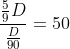 frac{frac{5}{9}D}{frac{D}{90}}=50