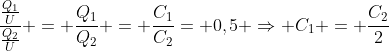 frac{frac{Q_1}{U}}{frac{Q_2}{U}} = frac{Q_1}{Q_2} = frac{C_1}{C_2}= 0,5 Rightarrow C_1 = frac{C_2}{2}