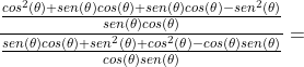\frac{\frac{cos^2(\theta )+sen(\theta )cos(\theta)+sen(\theta)cos(\theta )-sen^2(\theta )}{sen(\theta )cos(\theta )}}{\frac{sen(\theta)cos(\theta )+sen^2(\theta )+cos^2(\theta)-cos(\theta)sen(\theta)}{cos(\theta )sen(\theta )}}=