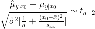 \frac{\hat\mu_{y|x_0}-\mu_{y|x_0}}{\sqrt{\hat\sigma^2[\frac{1}{n}+\frac{(x_0-\bar x)^2}{s_{xx}}]}}\sim t_{n-2}